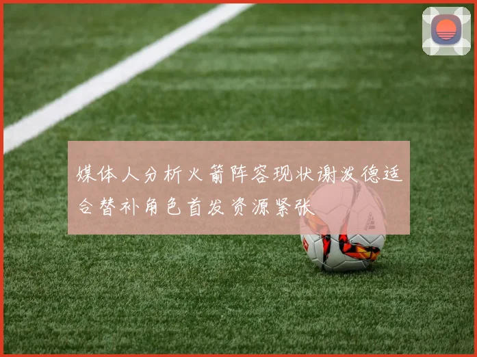 媒体人分析火箭阵容现状谢泼德适合替补角色首发资源紧张