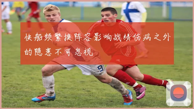 快船频繁换阵容影响战绩伤病之外的隐患不可忽视