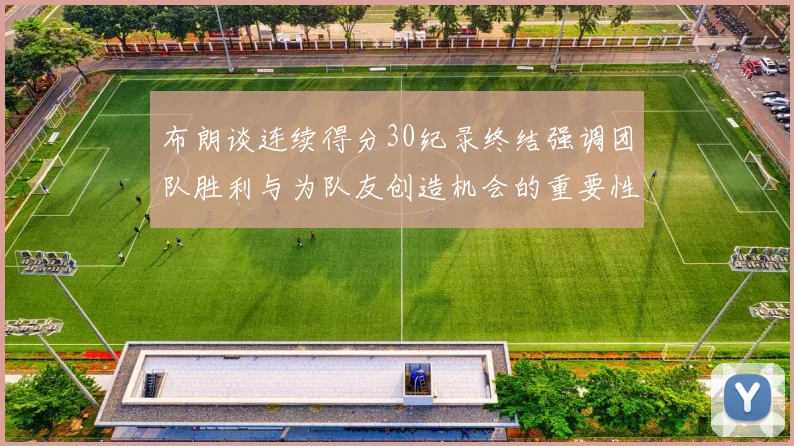 布朗谈连续得分30纪录终结强调团队胜利与为队友创造机会的重要性