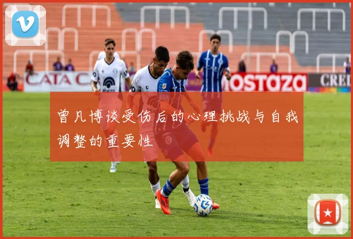 曾凡博谈受伤后的心理挑战与自我调整的重要性