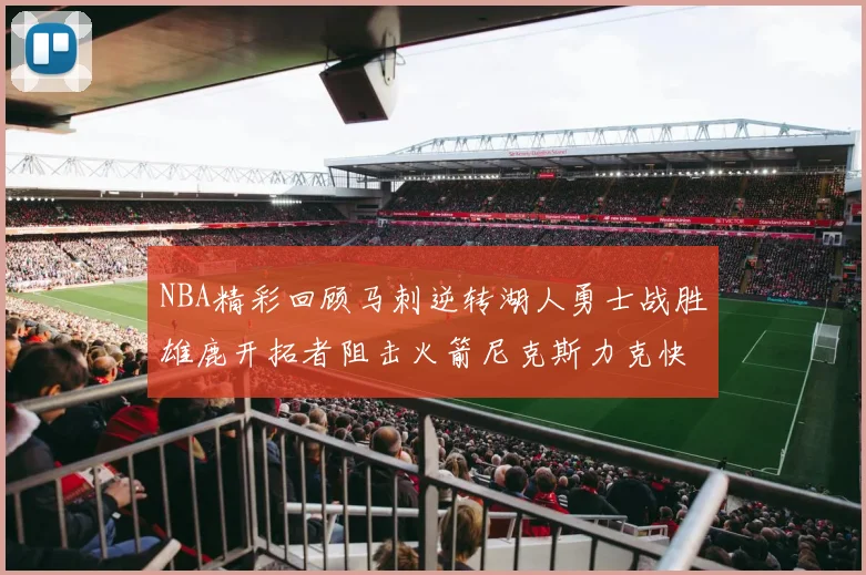 NBA精彩回顾马刺逆转湖人勇士战胜雄鹿开拓者阻击火箭尼克斯力克快船