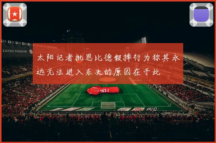 太阳记者批恩比德假摔行为称其永远无法进入东决的原因在于此